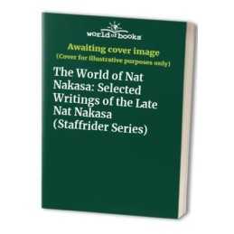 The World of Nat Nakasa: Selected Writings of the La...