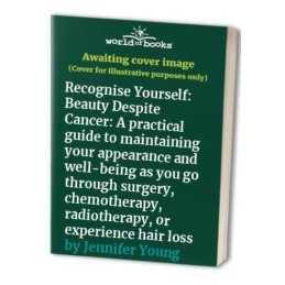 Recognise Yourself: Beauty Despite Cancer: A practical guid... by Jennifer Young