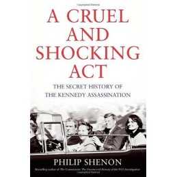 A Cruel and Shocking Act: The Secret History of the Kennedy... by Shenon, Philip