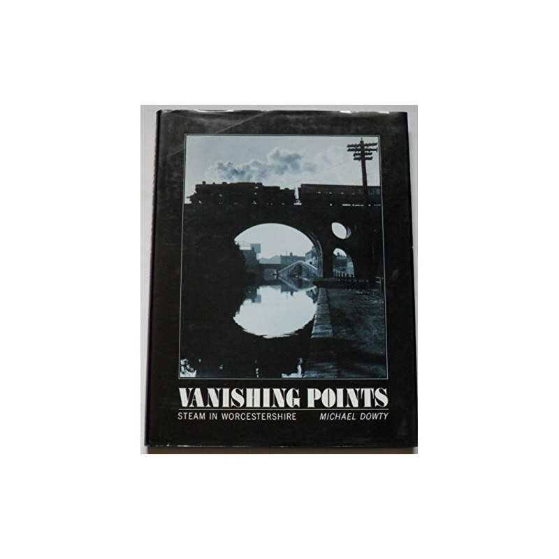 Vanishing Points: Steam in Worcestershire (Transpo... by Dowty, Michael Hardback