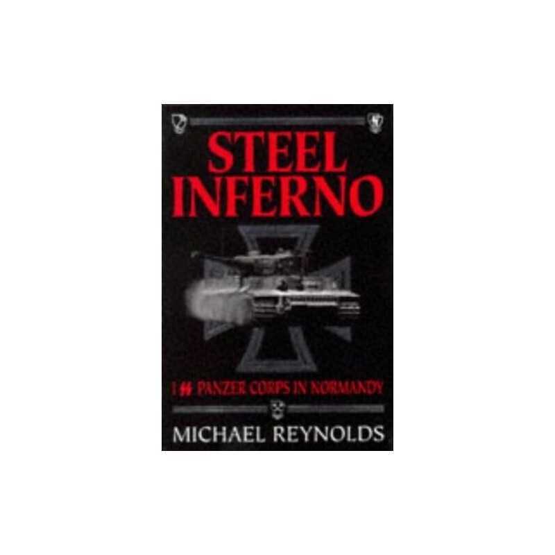 Steel Inferno: I SS Panzer Corps in Normandy by Michael Reynolds Hardback Book