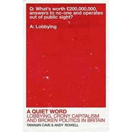 A Quiet Word: Lobbying, Crony Capitalism and Broken Politics ... by Rowell, Andy