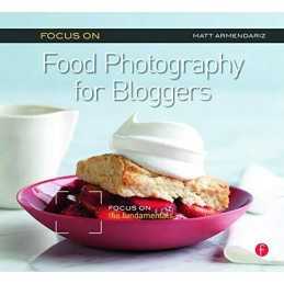 Focus on Food Photography for Bloggers: Focus on the Fund... by Armendariz, Matt