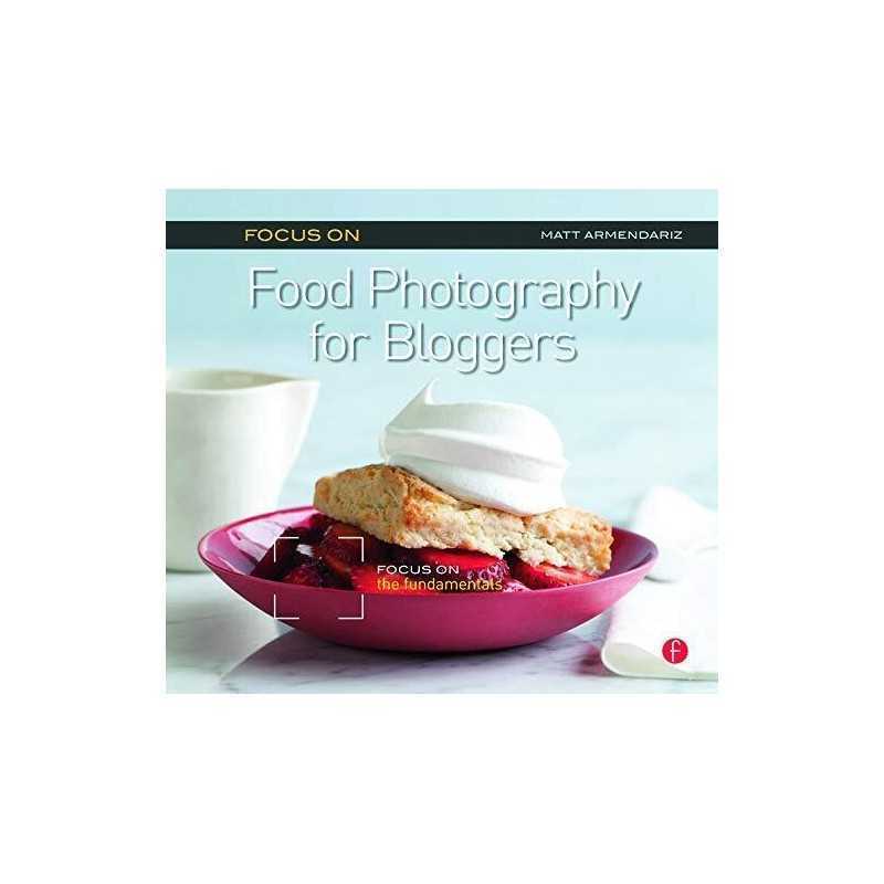 Focus on Food Photography for Bloggers: Focus on the Fund... by Armendariz, Matt