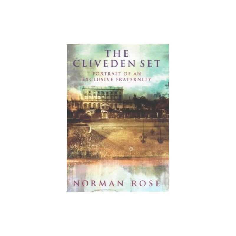 The Cliveden Set: Portrait of an Exclusive Fraternity by Rose, Norman Hardback