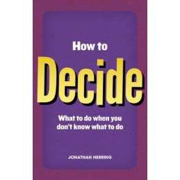How to Decide: what to do when you dont know what to do by Herring, Jonathan