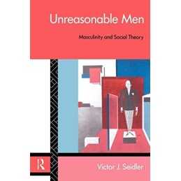 Unreasonable Men: Masculinity and S..., Seidler, Victor