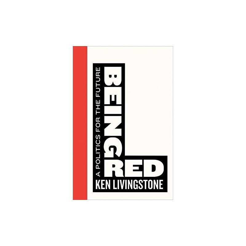 Being Red: A Politics for the Future (Left Book Club) by Ken Livingstone Book
