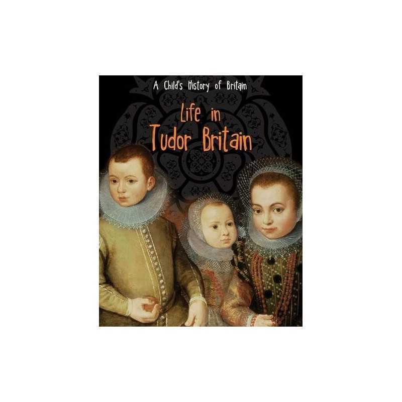 Life in Tudor Britain (A Childs History of Britain) by Anita Ganeri Book The