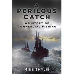 The Perilous Catch: A History of Commercial Fishing (Historys Most... by Smylie