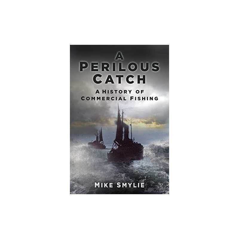The Perilous Catch: A History of Commercial Fishing (Historys Most... by Smylie