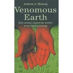 Venomous Earth: How Arsenic Caused The Worlds Worst M... by Meharg, A. Hardback