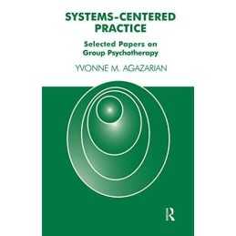 Systems-Centered Practice: Selected..., M. Agazarian, Y