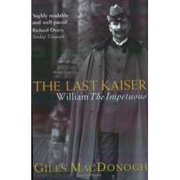 The Last Kaiser: William the Impetu..., MacDonogh, Gile