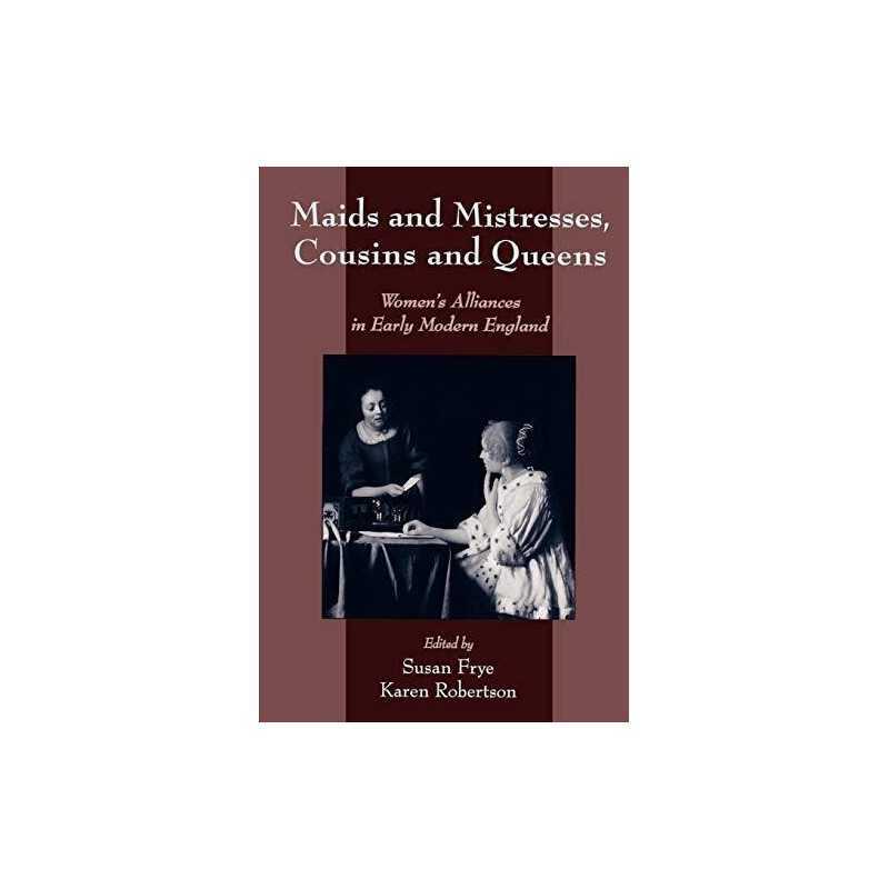 Maids and Mistresses, Cousins and Queens: Womens Al...