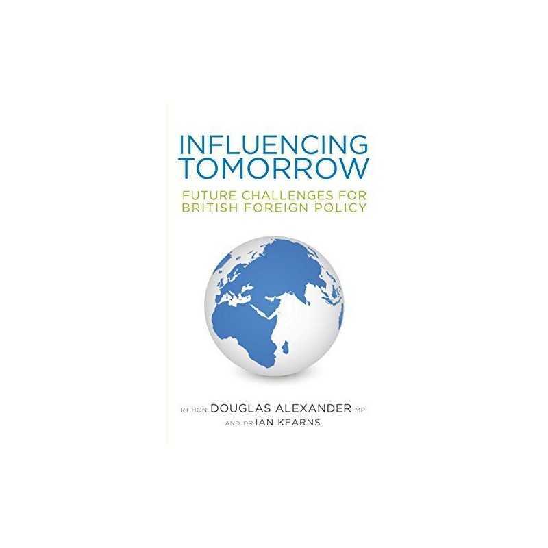 Influencing Tomorrow: Future Challenges for British Foreign Policy Book The