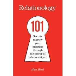 Relationology: 101 Secrets to Grow Your Business Through the Pow... by Matt Bird