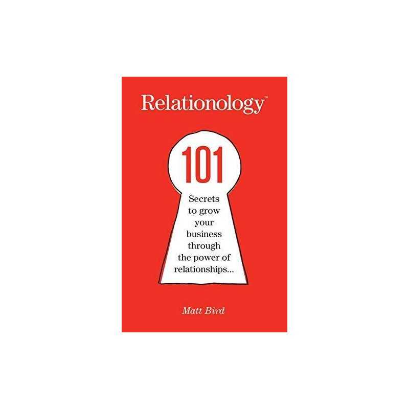 Relationology: 101 Secrets to Grow Your Business Through the Pow... by Matt Bird