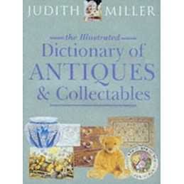 The Illustrated Dictionary of Antiques & Collectib... by Miller, Judith Hardback
