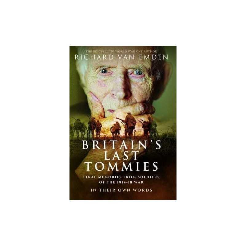 Britains Last Tommies: Final Memories from Soldiers of... by Van Emden, Richard
