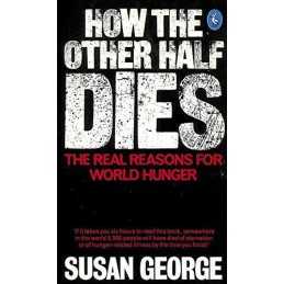 How the Other Half Dies: The Real Reasons For World Hunger by George, Susan The