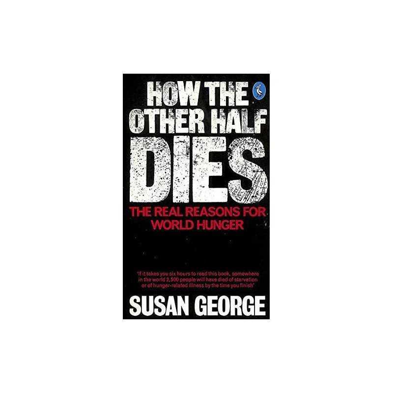 How the Other Half Dies: The Real Reasons For World Hunger by George, Susan The