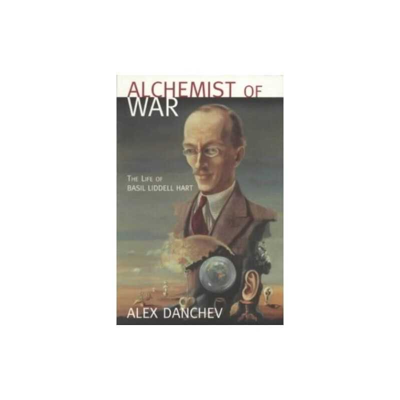 Alchemist Of War: The Life of Basil Liddell-Hart by Danchev, Alex Paperback The