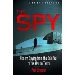 A Brief History of the Spy: Modern Spying from the Cold War t... by Paul Simpson