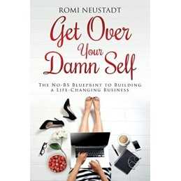 Get Over Your Damn Self: The No-BS Blueprint to Building a ... by Neustadt, Romi