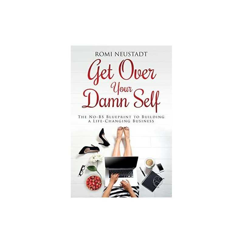 Get Over Your Damn Self: The No-BS Blueprint to Building a ... by Neustadt, Romi