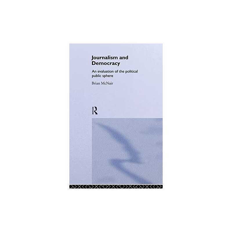 Journalism and Democracy: An Evaluation of the Pol... by McNair, Brian Paperback