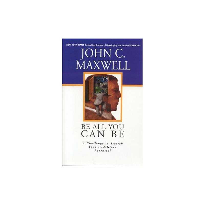 Be All You Can Be: A Challenge to Stretch Your God-Given ... by Maxwell, John C.