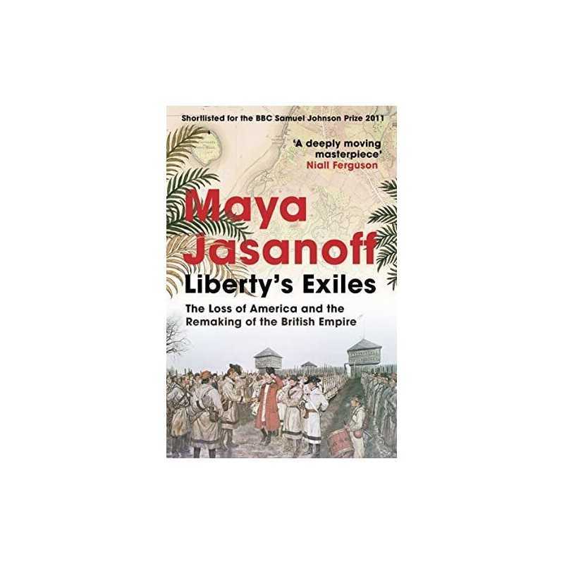 Liberty’s Exiles: The Loss of Americ..., Jasanoff, Maya