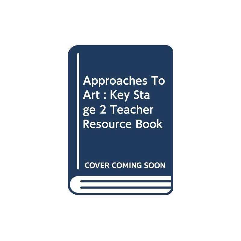 Approaches To Art : Key Stage 2 Teacher Resource Book