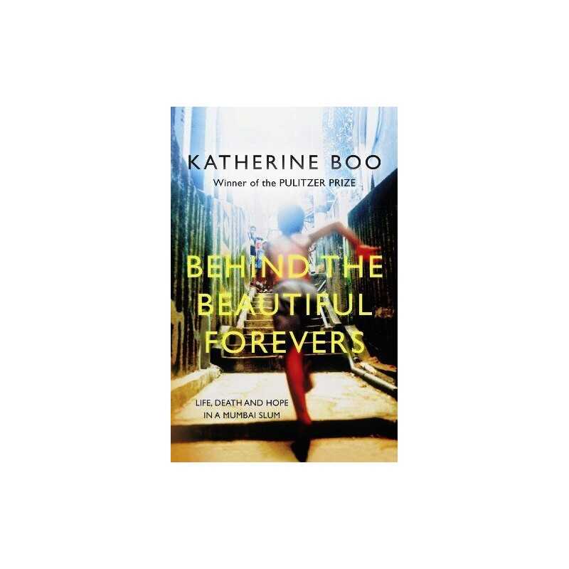 Behind the Beautiful Forevers: Life, Death and Hope in a Mum... by Katherine Boo