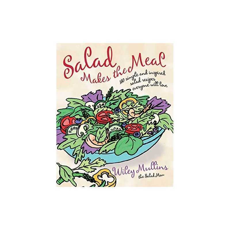 Salad Makes the Meal: 150 Simple and ..., Wiley Mullins