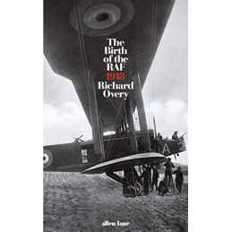 The Birth of the RAF, 1918: The Worlds First Air Force by Overy, Richard Book
