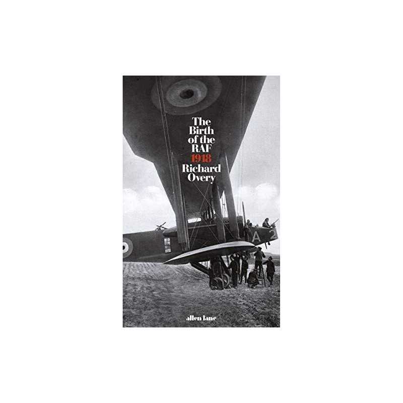 The Birth of the RAF, 1918: The Worlds First Air Force by Overy, Richard Book