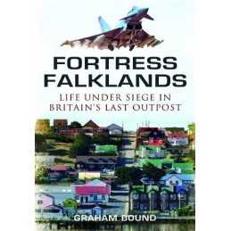 Fortress Falklands: Life Under Siege in Britains Last Out by Graham Bound