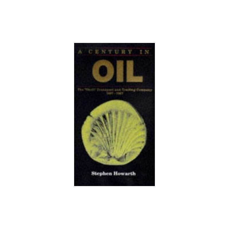 A Century in Oil : The Shell Transport and Tra... by Howarth, Stephen Hardback