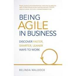 Being Agile in Business:Discover faster, smarter, leaner ... by Waldock, Belinda
