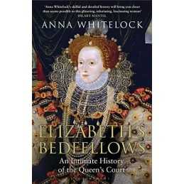 Elizabeths Bedfellows: An Intimate History of the Queens... by Whitelock, Anna