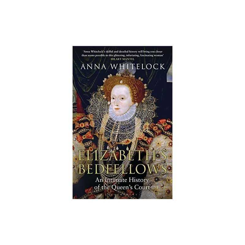 Elizabeths Bedfellows: An Intimate History of the Queens... by Whitelock, Anna
