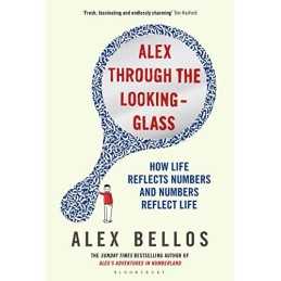 Alex Through the Looking-Glass: How Life Reflects Numbers and... by Bellos, Alex