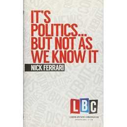 Its Politics... But Not As We Know It (LBC Leading Britains... by Nick Ferrari
