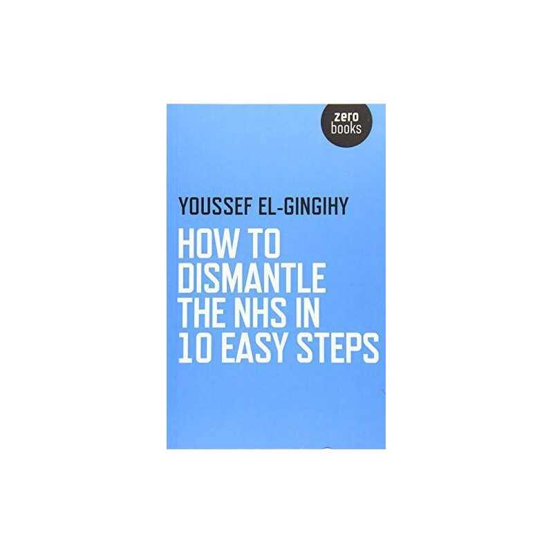 How to Dismantle the NHS in 10 Easy Steps by Youssef El-Gingihy Book