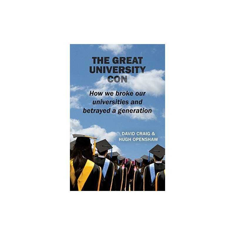 The Great University Con: How we broke our universities and... by Openshaw, Hugh