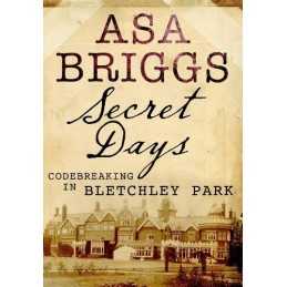 Secret Days: Codebreaking in Bletchley Park: A Memoir ... by Asa Briggs Hardback