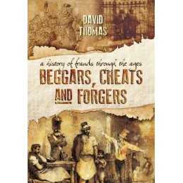 Beggars, Cheats and Forgers: A History of Frauds Through the... by Thomas, David