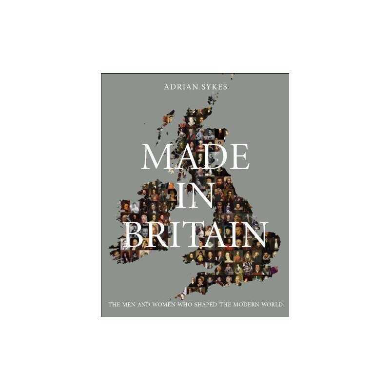 Made in Britain: The Men and Women Who Shaped the Modern World by Sykes, Adrian